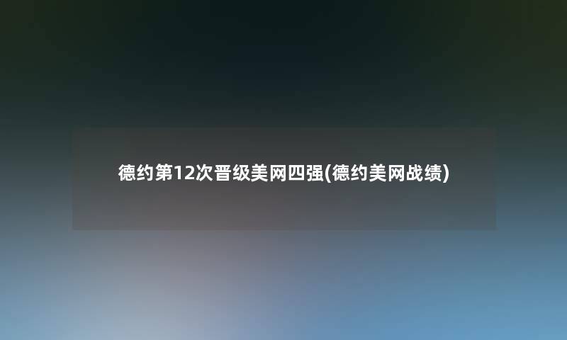德约第12次晋级美网四强(德约美网战绩)
