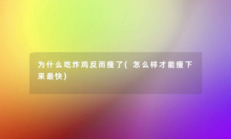 为什么吃炸鸡反而瘦了(怎么样才能瘦下来快)