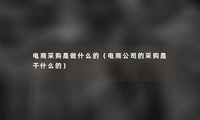电商采购是做什么的（电商公司的采购是干什么的）
