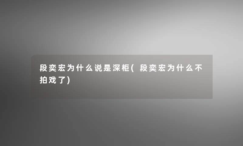 段奕宏为什么说是深柜(段奕宏为什么不拍戏了)
