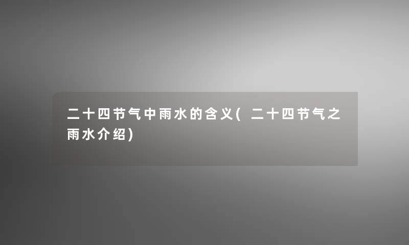 二十四节气中雨水的含义(二十四节气之雨水介绍)