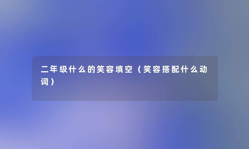 二年级什么的笑容填空（笑容搭配什么动词）