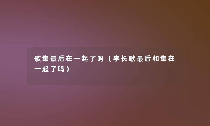 歌隼这里要说在一起了吗（李长歌这里要说和隼在一起了吗）