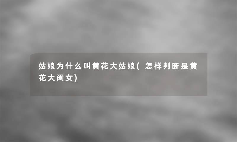 姑娘为什么叫黄花大姑娘(怎样判断是黄花大闺女)