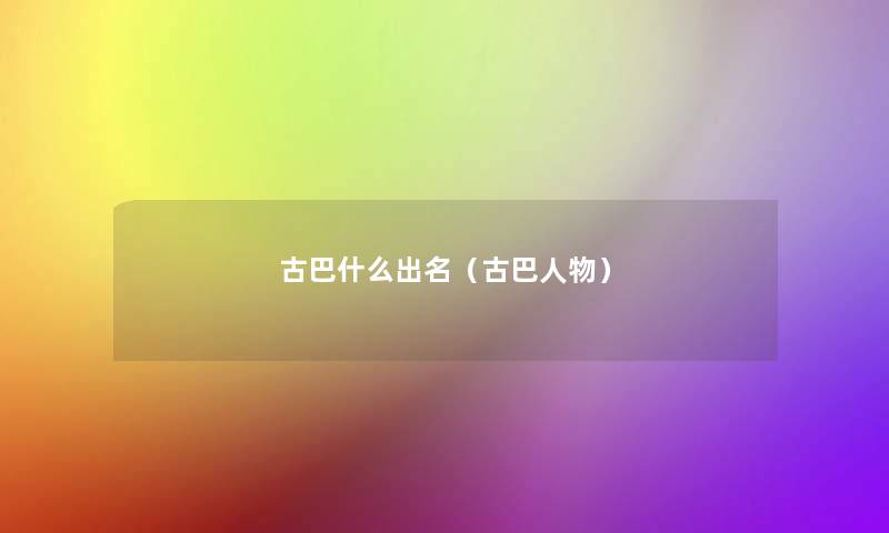 古巴什么出名（古巴人物）