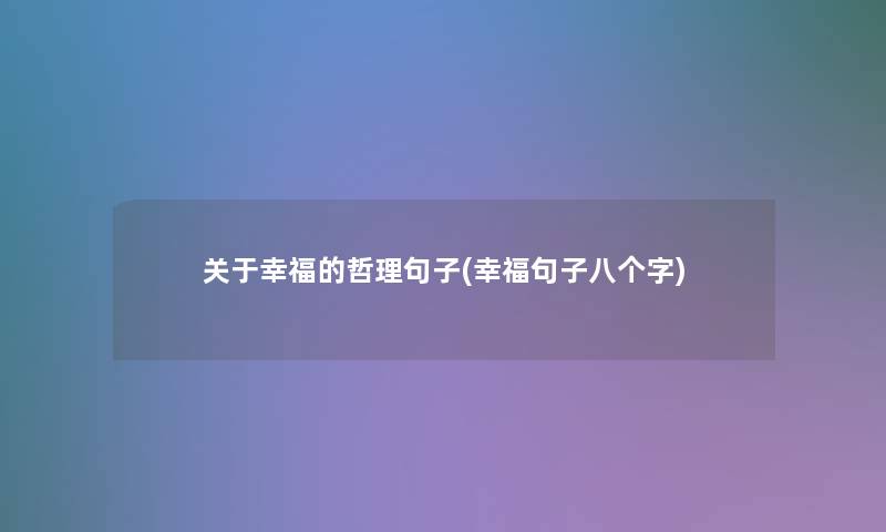 关于幸福的哲理句子(幸福句子八个字)
