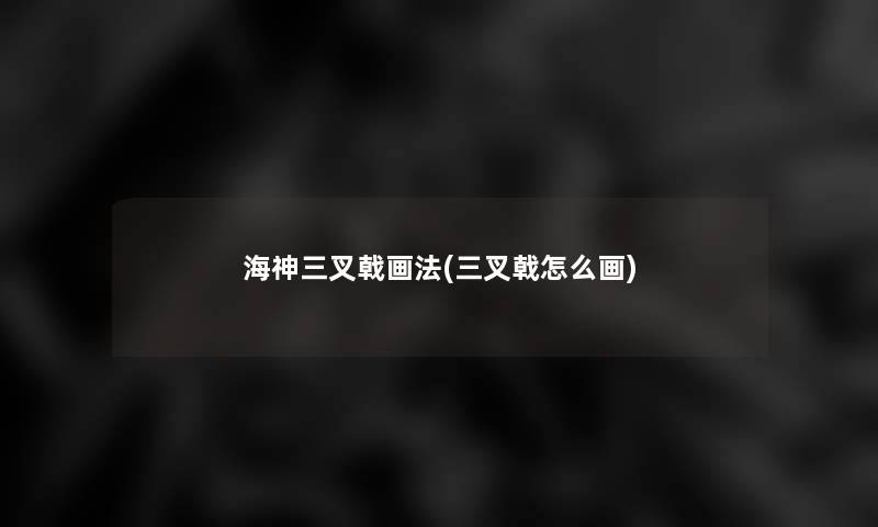 海神三叉戟画法(三叉戟怎么画)
