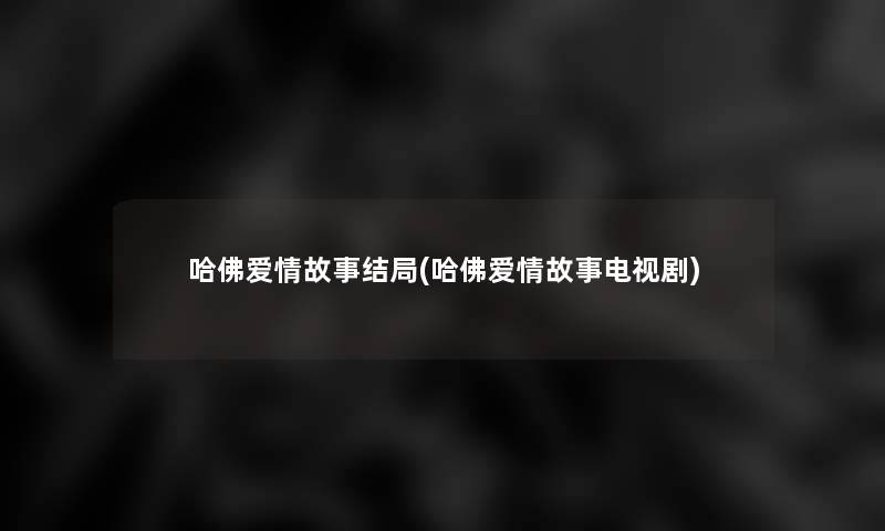 哈佛爱情故事结局(哈佛爱情故事电视剧)