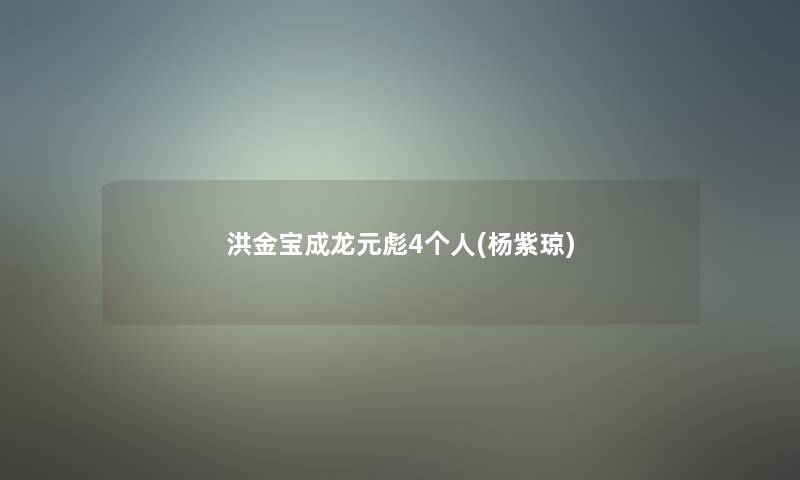 洪金宝成龙元彪4个人(杨紫琼)