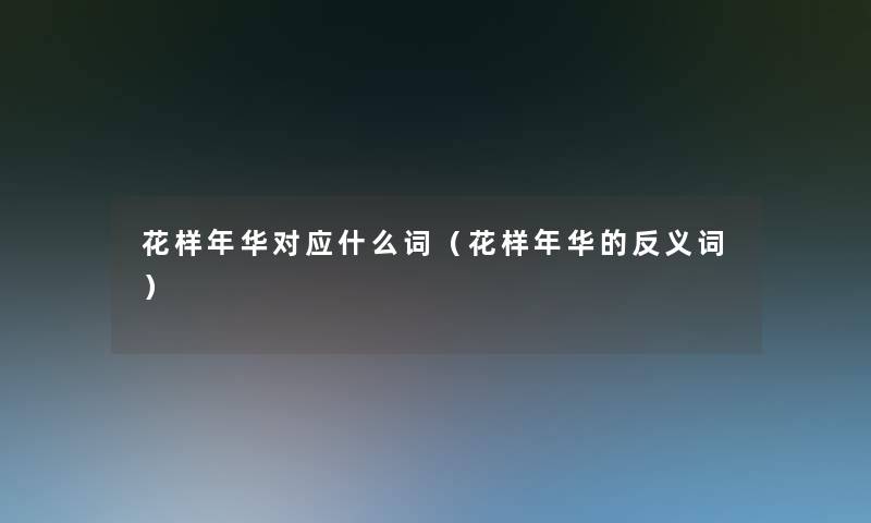 花样年华对应什么词（花样年华的反义词）