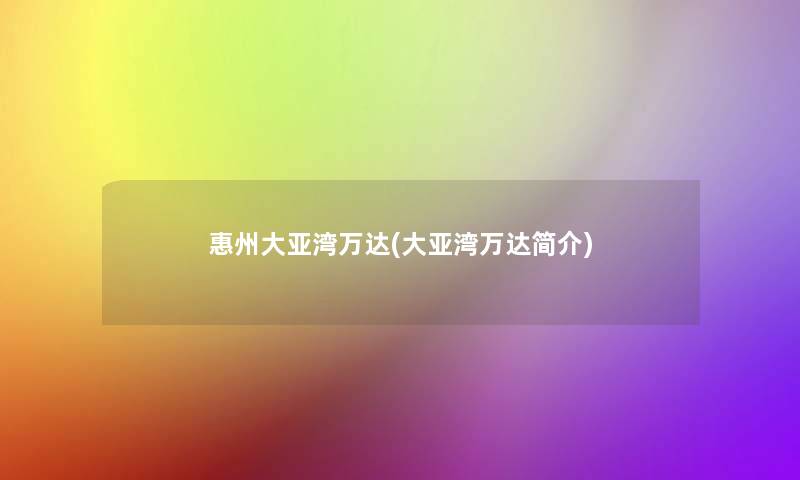 惠州大亚湾万达(大亚湾万达简介)