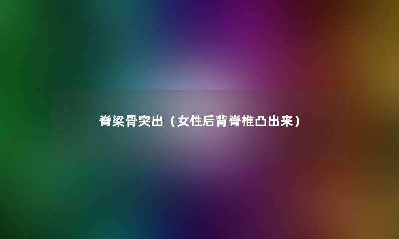 脊梁骨突出（女性后背脊椎凸出来）