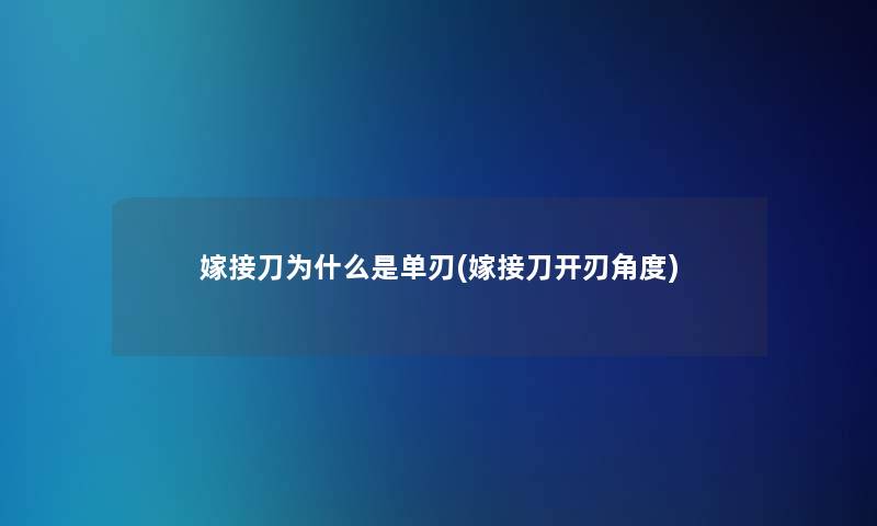 嫁接刀为什么是单刃(嫁接刀开刃角度)