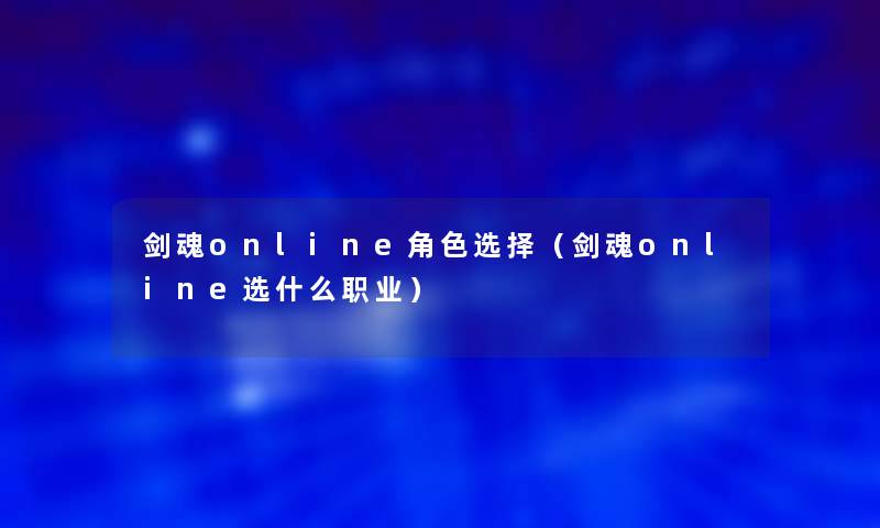 剑魂online角色选择（剑魂online选什么职业）