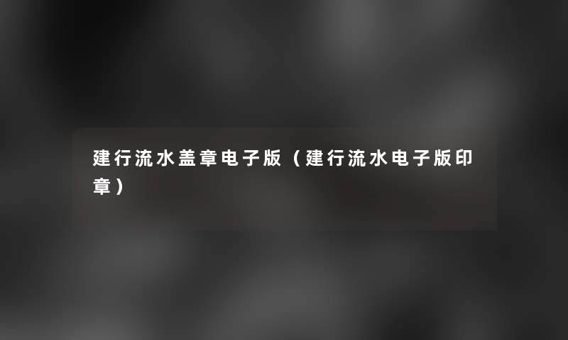 建行流水盖章电子版（建行流水电子版印章）