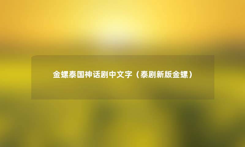 金螺泰国神话剧中文字（泰剧新版金螺）