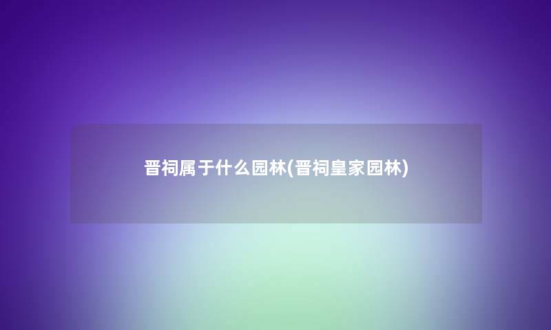 晋祠属于什么园林(晋祠皇家园林)