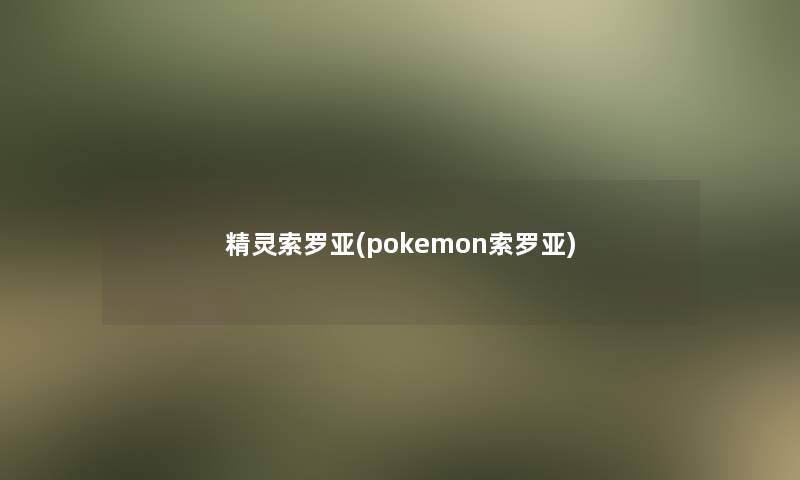 精灵索罗亚(pokemon索罗亚)
