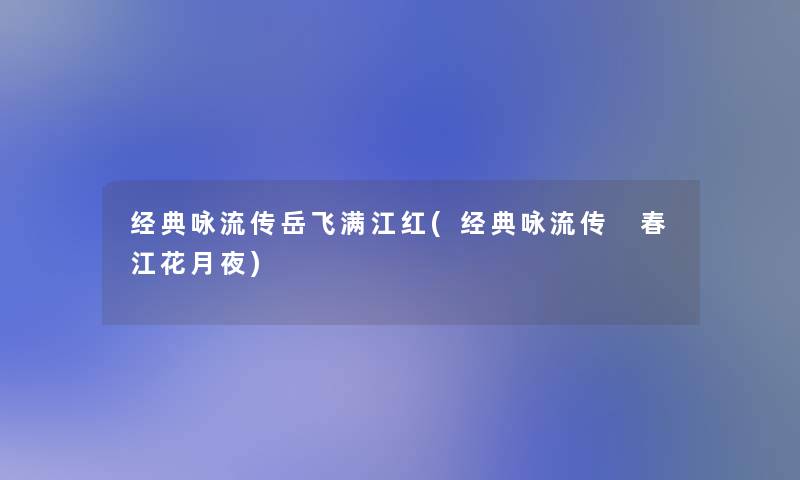 经典咏流传岳飞满江红(经典咏流传 春江花月夜)