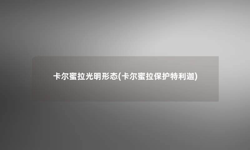 卡尔蜜拉光明形态(卡尔蜜拉保护特利迦)