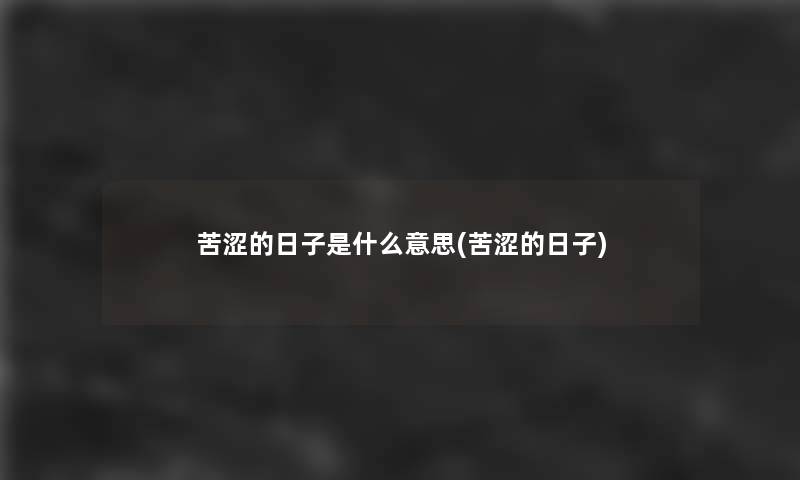 苦涩的日子是什么意思(苦涩的日子)