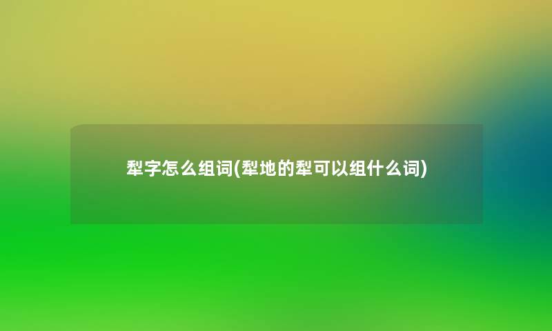 犁字怎么组词(犁地的犁可以组什么词)