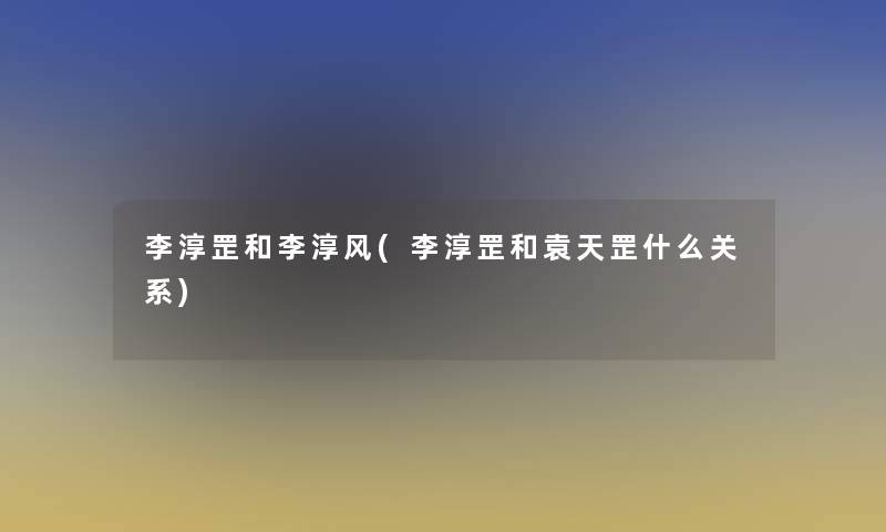 李淳罡和李淳风(李淳罡和袁天罡什么关系)
