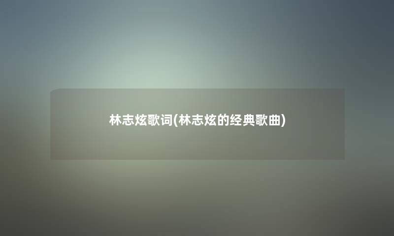 林志炫歌词(林志炫的经典歌曲)
