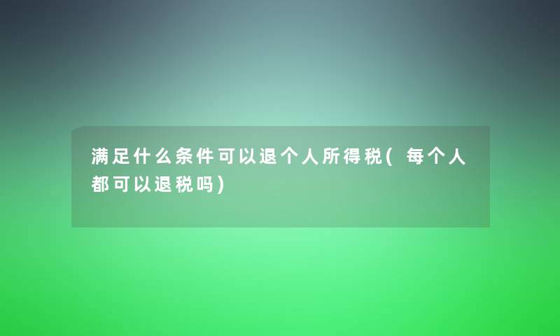 满足什么条件可以退个人所得税(每个人都可以退税吗)