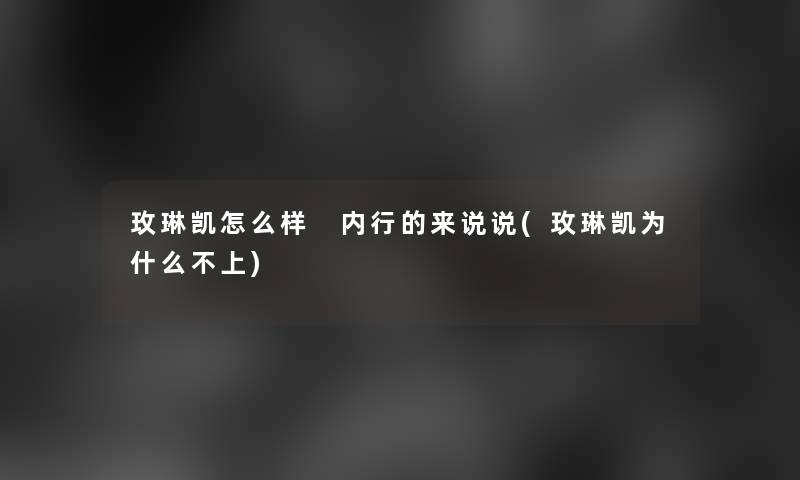 玫琳凯怎么样 内行的来说说(玫琳凯为什么不上)