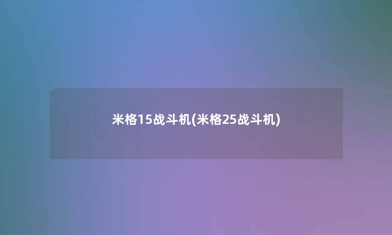 米格15战斗机(米格25战斗机)