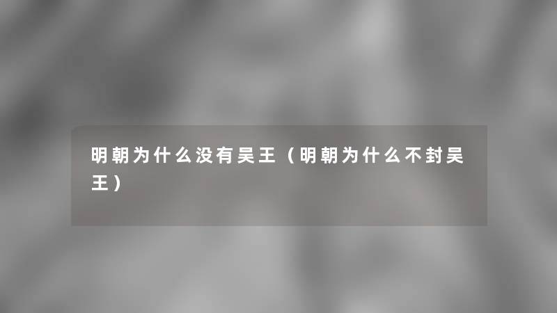 明朝为什么没有吴王（明朝为什么不封吴王）