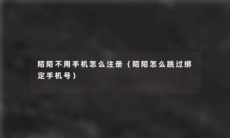 陌陌不用手机怎么注册（陌陌怎么跳过绑定手机号）