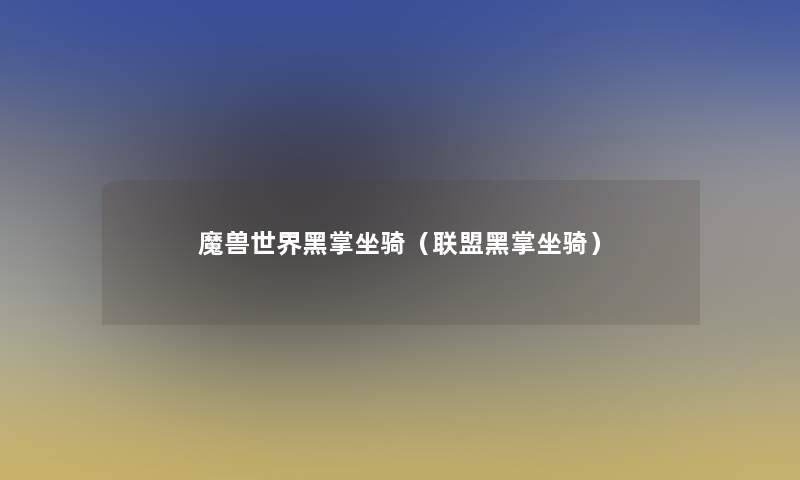 魔兽世界黑掌坐骑（联盟黑掌坐骑）