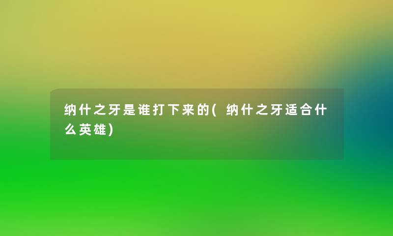 纳什之牙是谁打下来的(纳什之牙适合什么英雄)