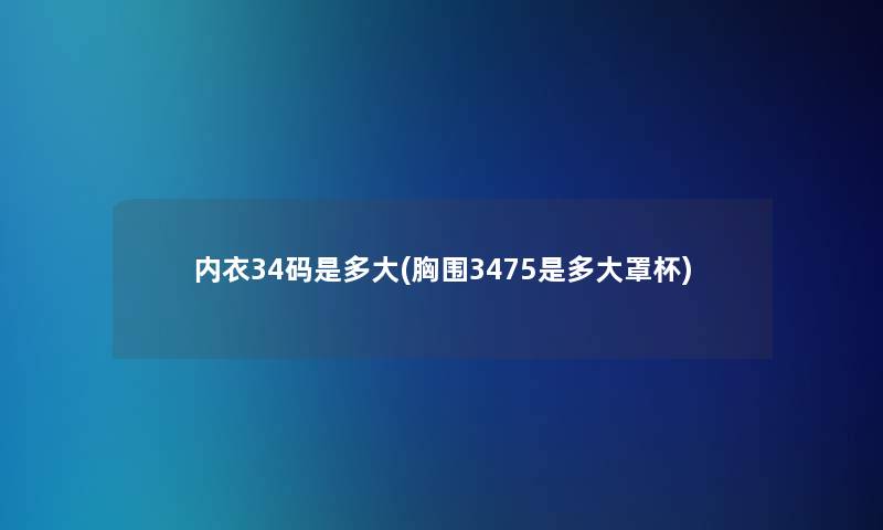 内衣34码是多大(胸围3475是多大罩杯)