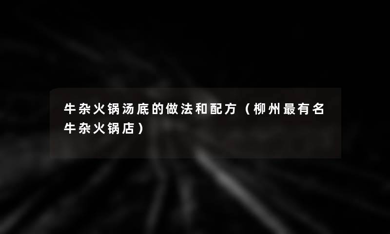 牛杂火锅汤底的做法和配方（柳州有名牛杂火锅店）