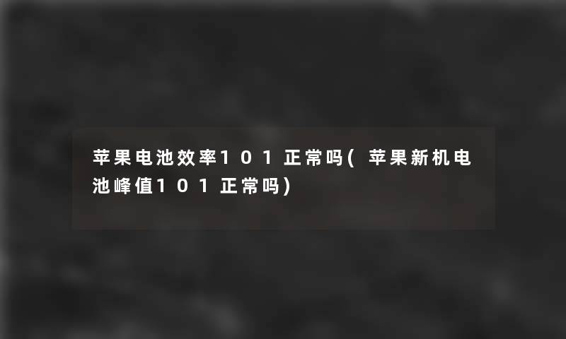 苹果电池效率101正常吗(苹果新机电池峰值101正常吗)