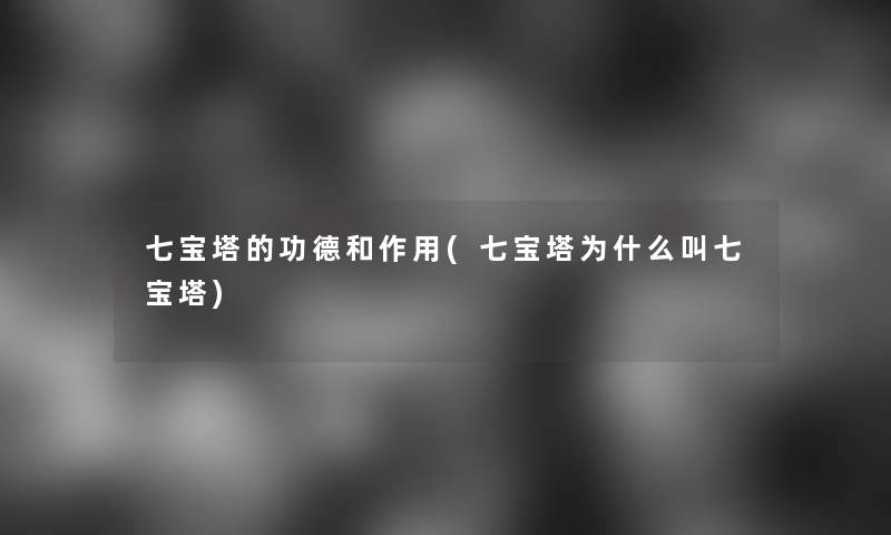 七宝塔的功德和作用(七宝塔为什么叫七宝塔)