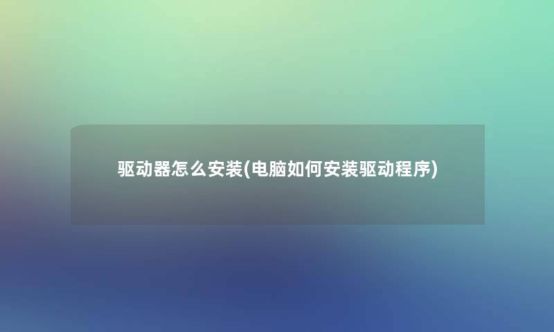 驱动器怎么安装(电脑如何安装驱动程序)