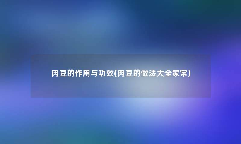 肉豆的作用与功效(肉豆的做法大全家常)
