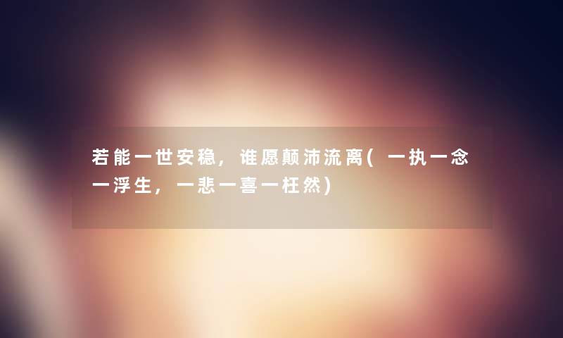 若能一世安稳,谁愿颠沛流离(一执一念一浮生,一悲一喜一枉然)