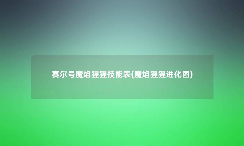 赛尔号魔焰猩猩技能表(魔焰猩猩进化图)