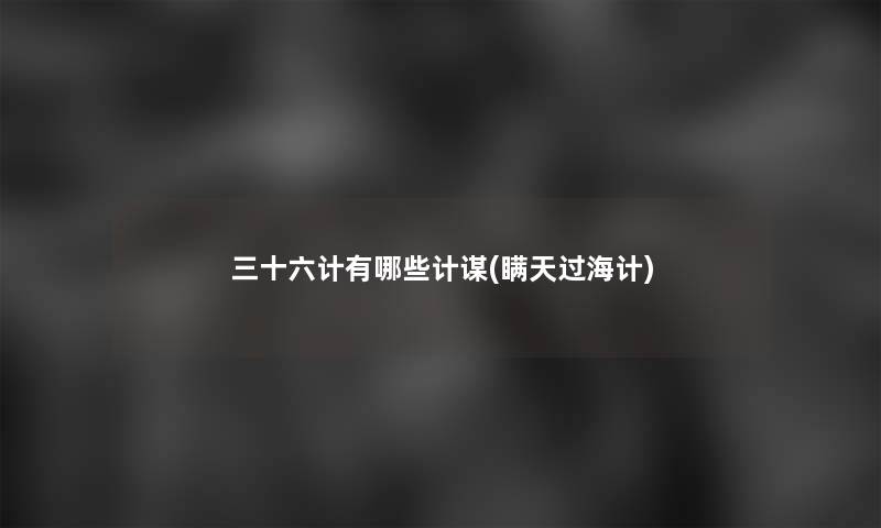 三十六计有哪些计谋(瞒天过海计)