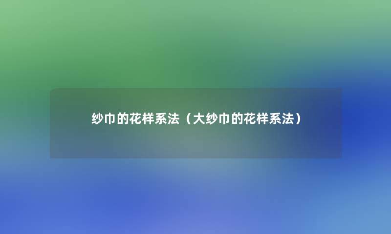 纱巾的花样系法（大纱巾的花样系法）