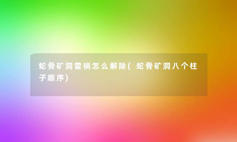 蛇骨矿洞雷祸怎么解除(蛇骨矿洞八个柱子顺序)