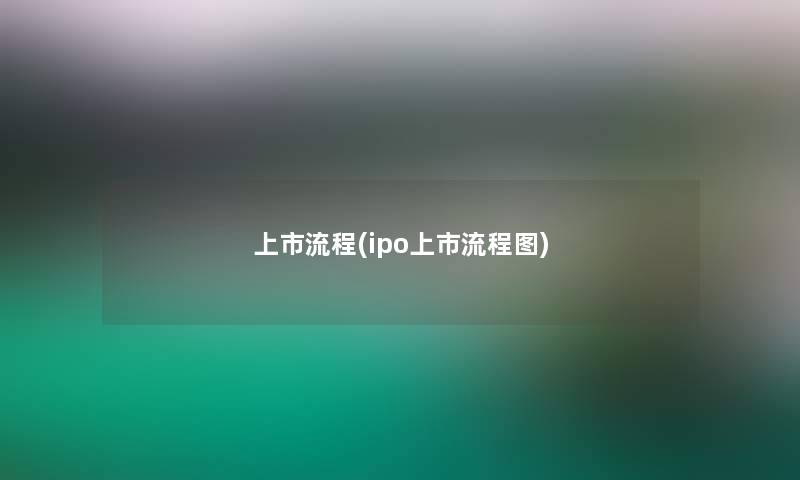 上市流程(ipo上市讲解)