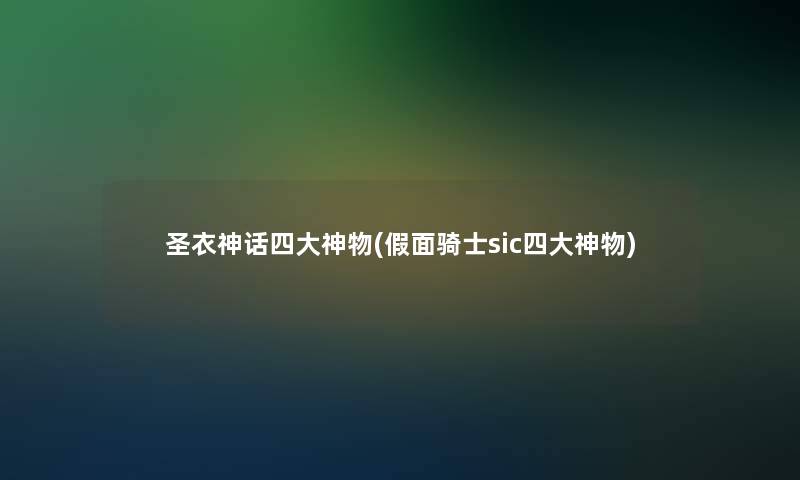 圣衣神话四大神物(假面骑士sic四大神物)
