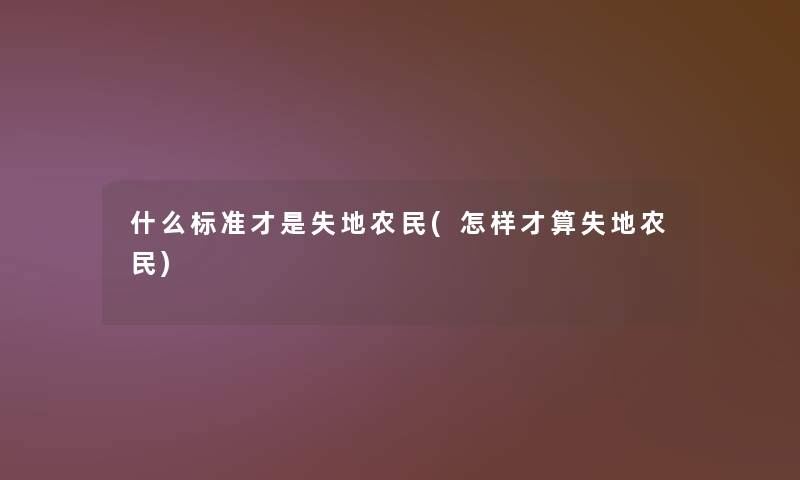 什么标准才是失地农民(怎样才算失地农民)