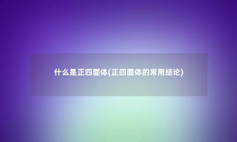 什么是正四面体(正四面体的常用补充)